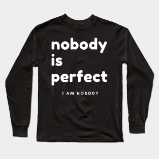 Nobody Is Perfect, I Am Nobody. Funny Saying. Long Sleeve T-Shirt